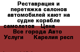 Реставрация и перетяжка салонов автомобилей,кают на судне корабле,самолетов › Цена ­ 3 000 - Все города Авто » Услуги   . Карелия респ.